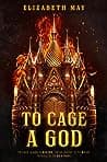 Cover of To Cage a God by Elizabeth May