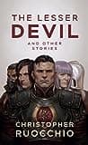 Cover of The Lesser Devil and Other Stories by Christopher Ruocchio