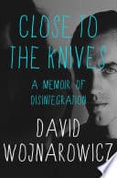 Cover of Close to the Knives: A Memoir of Disintegration by David Wojnarowicz