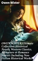 Cover of OWEN WISTER Ultimate Collection: Historical Novels, Western Classics, Adventure & Romance Stories by Owen Wister