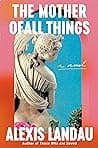 Cover of The Mother of All Things by Alexis Landau