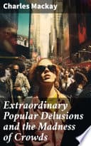 Cover of Extraordinary Popular Delusions and the Madness of Crowds by Charles Mackay