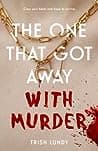 Cover of The One That Got Away with Murder by Trish Lundy