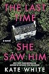 Cover of The Last Time She Saw Him by Kate White