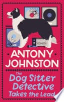 Cover of The Dog Sitter Detective Takes the Lead by Antony Johnston