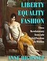 Cover of Liberty Equality Fashion: The Women Who Styled the French Revolution by Anne Higonnet