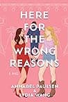Cover of Here for the Wrong Reasons: A Novel by Annabel Paulsen, Lydia Wang