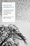 Cover of Notes on Complexity: A Scientific Theory of Connection, Consciousness, and Being by Neil Theise
