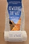 Cover of Rewilding the Way: Break Free to Follow an Untamed God by Todd Wynward