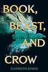 Cover of Book, Beast, and Crow by Elizabeth Byrne