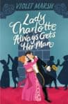 Cover of Lady Charlotte Always Gets Her Man by Violet Marsh