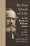 Cover of Be Not Afraid of Life: In the Words of William James by William James