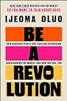 Cover of Be a Revolution: How Everyday People Are Fighting Oppression and Changing the World--And How You Can, Too by Ijeoma Oluo