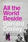 Cover of All the World Beside by Garrard Conley