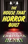 Cover of The House that Horror Built by Christina Henry