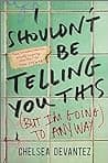 Cover of I Shouldn’t Be Telling You This, But I'm Going to Anyway by Chelsea Devantez