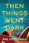 Cover of Then Things Went Dark by Bea Fitzgerald