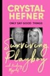 Cover of Only Say Good Things: Surviving Playboy and Finding Myself by Crystal Hefner