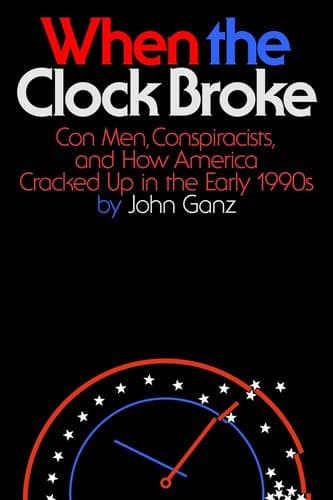 Cover of When the Clock Broke: Con Men, Conspiracists, and How America Cracked Up in the Early 1990s by John Ganz
