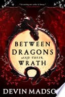 Cover of Between Dragons and their Wrath by Devin Madson