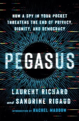 Cover of Pegasus: How a Spy in Your Pocket Threatens the End of Privacy, Dignity, and Democracy by Sandrine Rigaud, Laurent Richard