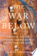 Cover of The War Below: Lithium, Copper, and the Global Battle to Power Our Lives by Ernest Scheyder