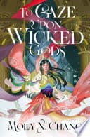 Cover of To Gaze Upon Wicked Gods by Molly X. Chang