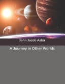 Cover of A Journey in Other Worlds by John Jacob Astor
