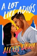 Cover of A Lot Like Adiós by Alexis Daria