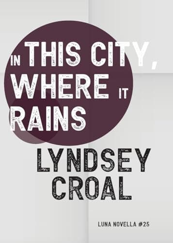 Cover of In This City, Where it Rains by Lyndsey Croal