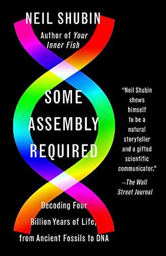 Cover of Some Assembly Required: Decoding Four Billion Years of Life, from Ancient Fossils to DNA by Neil Shubin