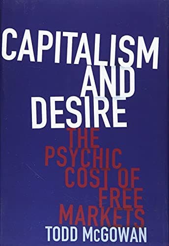 Cover of Capitalism and Desire: The Psychic Cost of Free Markets by Todd McGowan