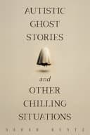 Cover of Autistic Ghost Stories and Other Chilling Situations by Sarah Kuntz