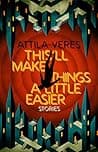 Cover of This'll Make Things a Little Easier by Attila Veres