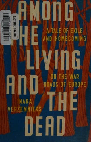 Cover of Among the Living and the Dead: A Tale of Exile and Homecoming on the War Roads of Europe by Inara Verzemnieks