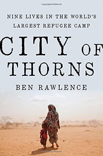 Cover of City of Thorns: Nine Lives in the World's Largest Refugee Camp by Ben Rawlence