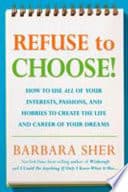Cover of Refuse to Choose!: Use All of Your Interests, Passions, and Hobbies to Create the Life and Career of Your Dreams by Barbara Sher