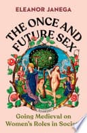Cover of The Once and Future Sex: Going Medieval on Women's Roles in Society by Eleanor Janega
