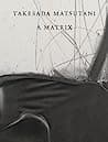 Cover of Takesada Matsutani: A Matrix by Takesada Matsutani