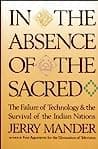 Cover of In the Absence of the Sacred: The Failure of Technology and the Survival of the Indian Nations by Jerry Mander