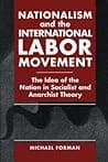 Cover of Nationalism and the International Labor Movement: The Idea of the Nation in Socialist and Anarchist Theory by Michael Forman