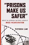 Cover of "Prisons Make Us Safer": And 20 Other Myths about Mass Incarceration by Victoria Law
