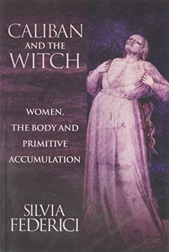 Cover of Caliban and the Witch: Women, the Body and Primitive Accumulation by Silvia Federici