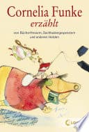 Cover of Cornelia Funke erzählt von Bücherfressern, Dachbodengespenstern und anderen Helden by Cornelia Funke