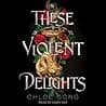 Cover of These Violent Delights by Chloe Gong