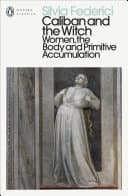 Cover of Caliban and the Witch: Women, the Body and Primitive Accumulation by Silvia Federici