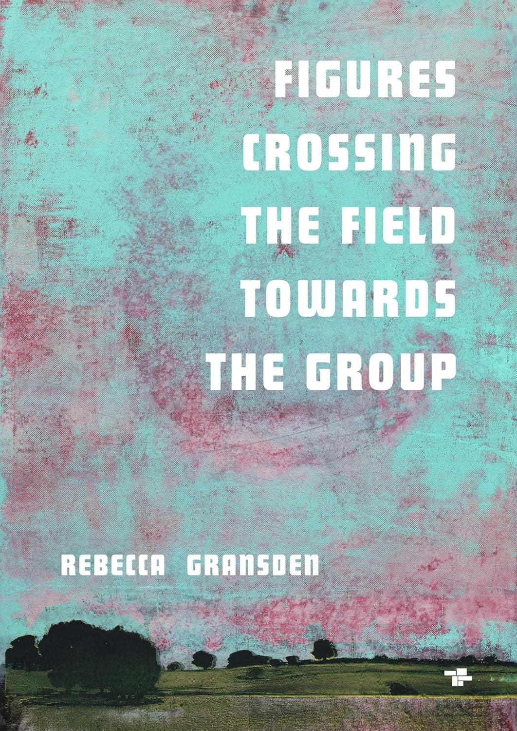 Cover of FIGURES CROSSING THE FIELD TOWARDS THE GROUP by Rebecca Gransden