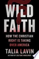 Cover of Wild Faith: How the Christian Right Is Taking Over America by Talia Lavin