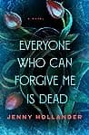 Cover of Everyone Who Can Forgive Me Is Dead by Jenny Hollander