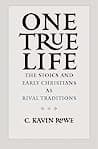 Cover of One True Life: The Stoics and Early Christians as Rival Traditions by C. Kavin Rowe